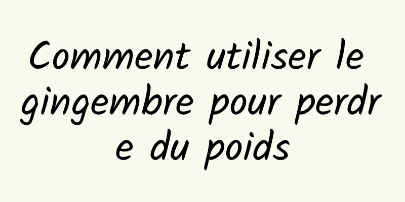 Comment utiliser le gingembre pour perdre du poids