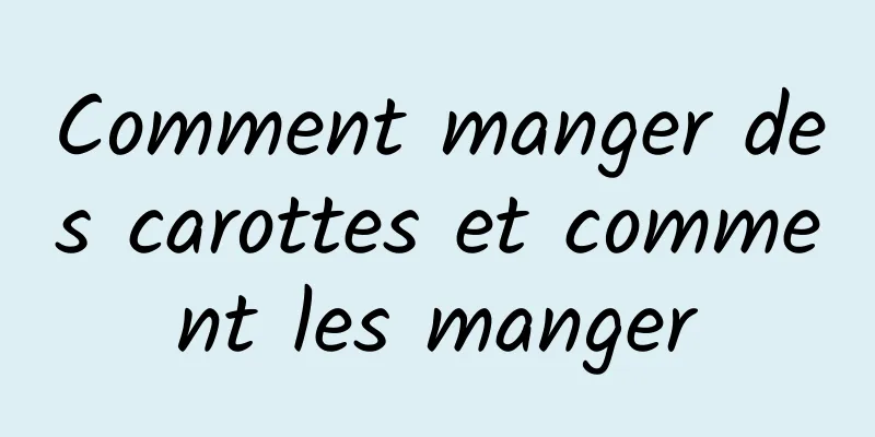 Comment manger des carottes et comment les manger