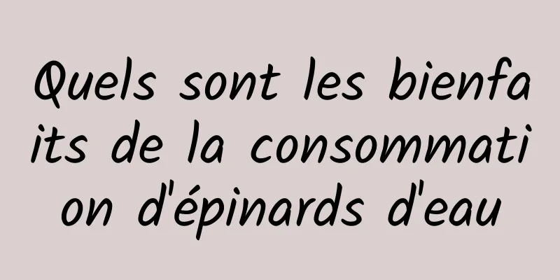 Quels sont les bienfaits de la consommation d'épinards d'eau