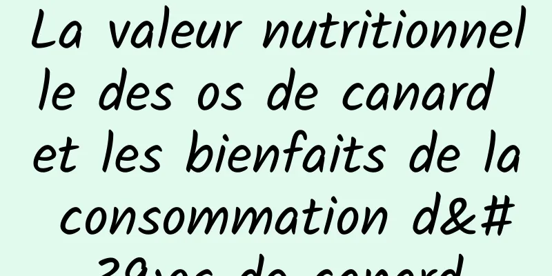 La valeur nutritionnelle des os de canard et les bienfaits de la consommation d'os de canard