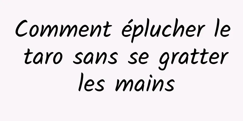 Comment éplucher le taro sans se gratter les mains