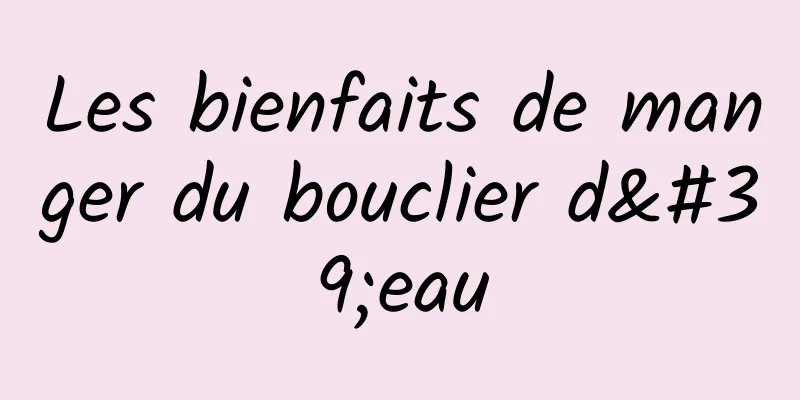 Les bienfaits de manger du bouclier d'eau