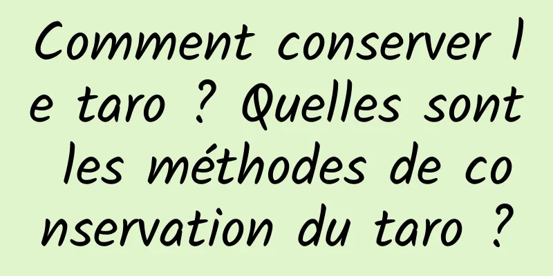 Comment conserver le taro ? Quelles sont les méthodes de conservation du taro ?