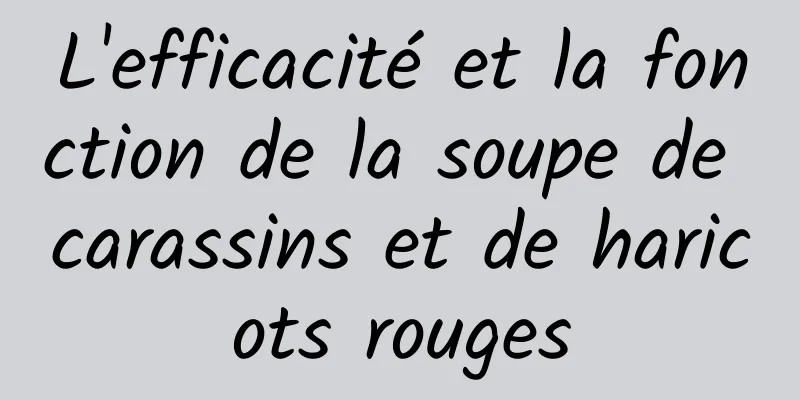 L'efficacité et la fonction de la soupe de carassins et de haricots rouges