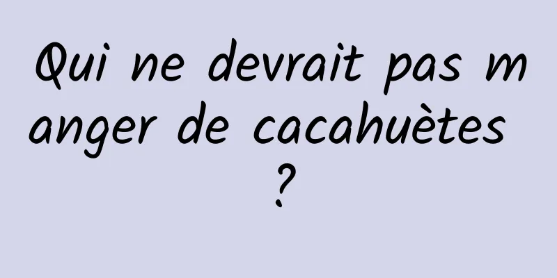 Qui ne devrait pas manger de cacahuètes ?