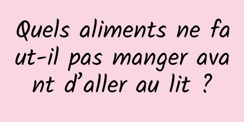 Quels aliments ne faut-il pas manger avant d’aller au lit ?