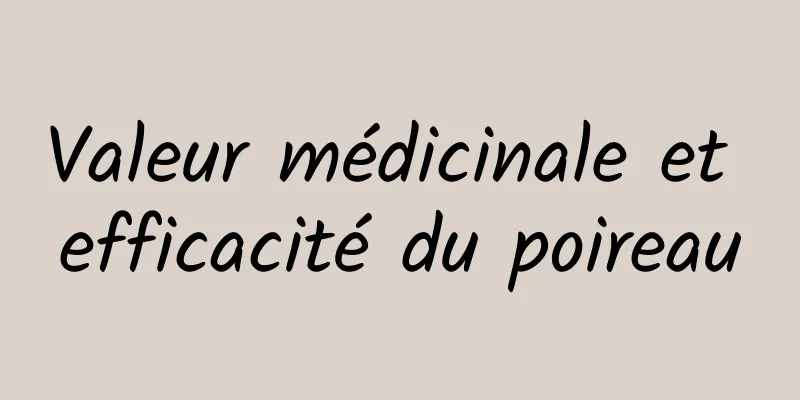 Valeur médicinale et efficacité du poireau