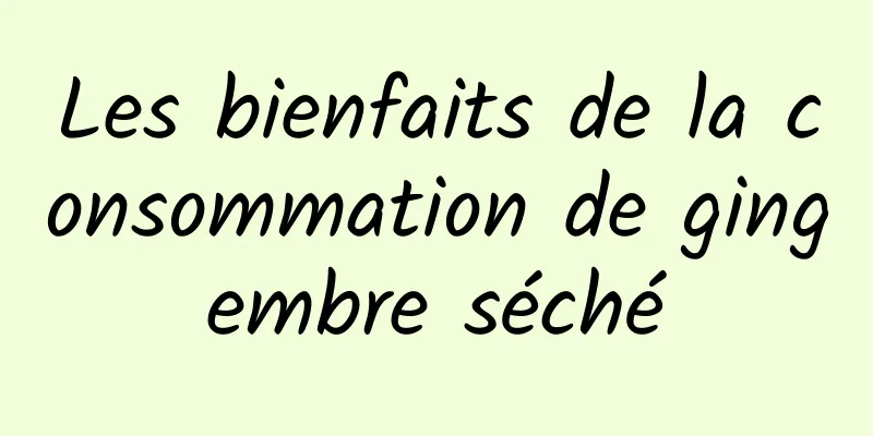 Les bienfaits de la consommation de gingembre séché