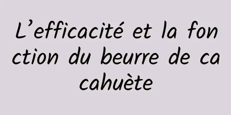 L’efficacité et la fonction du beurre de cacahuète