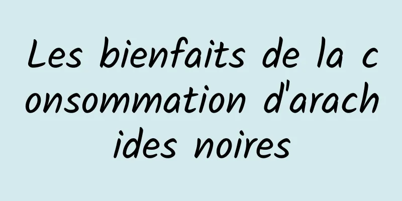 Les bienfaits de la consommation d'arachides noires