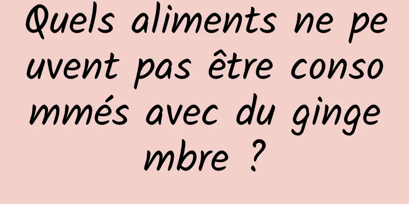 Quels aliments ne peuvent pas être consommés avec du gingembre ?