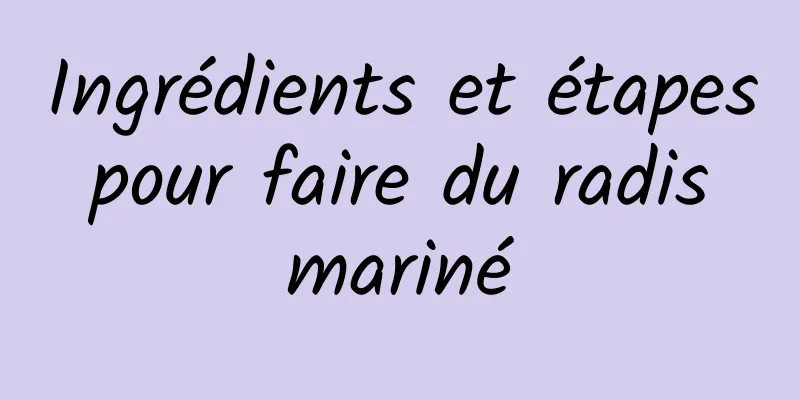 Ingrédients et étapes pour faire du radis mariné