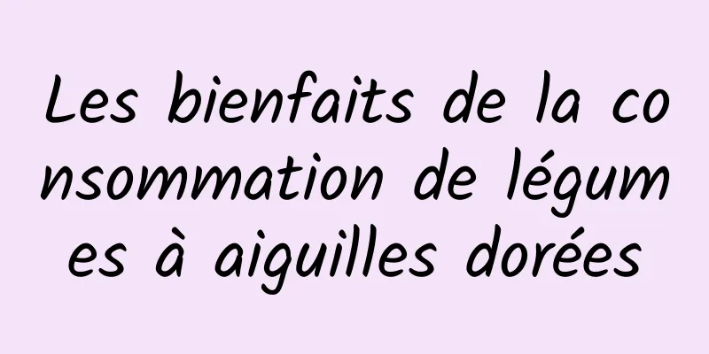 Les bienfaits de la consommation de légumes à aiguilles dorées