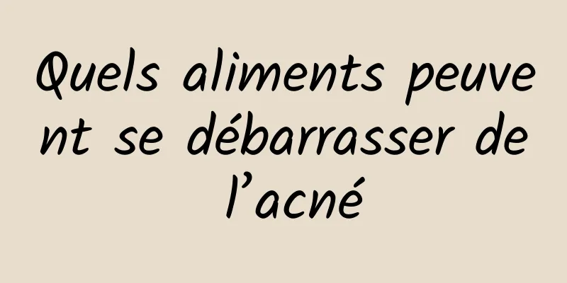 Quels aliments peuvent se débarrasser de l’acné