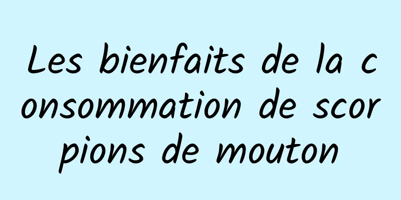 Les bienfaits de la consommation de scorpions de mouton