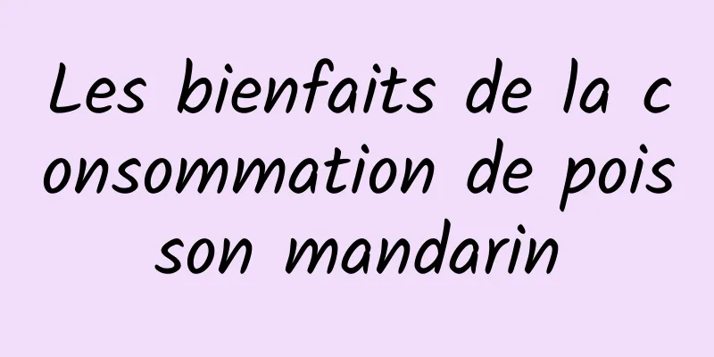 Les bienfaits de la consommation de poisson mandarin