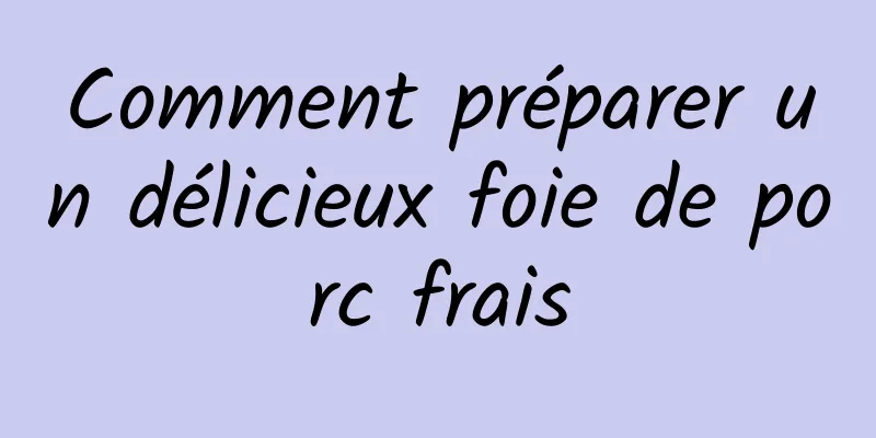 Comment préparer un délicieux foie de porc frais