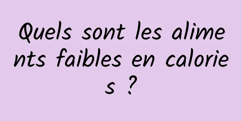 Quels sont les aliments faibles en calories ?