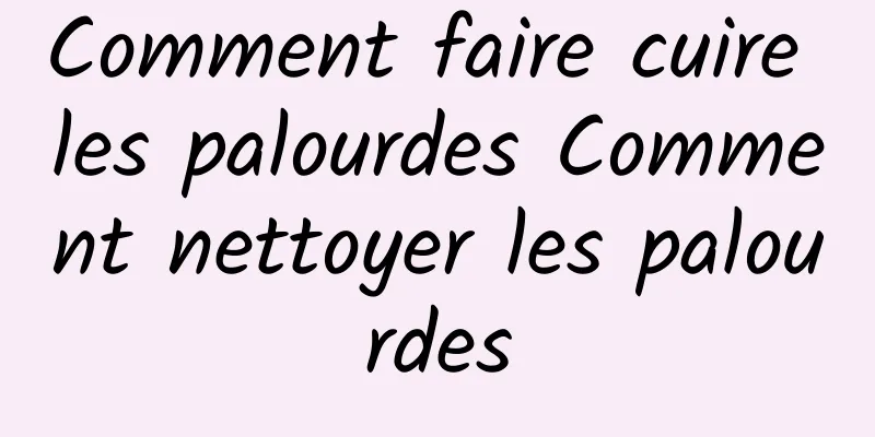 Comment faire cuire les palourdes Comment nettoyer les palourdes