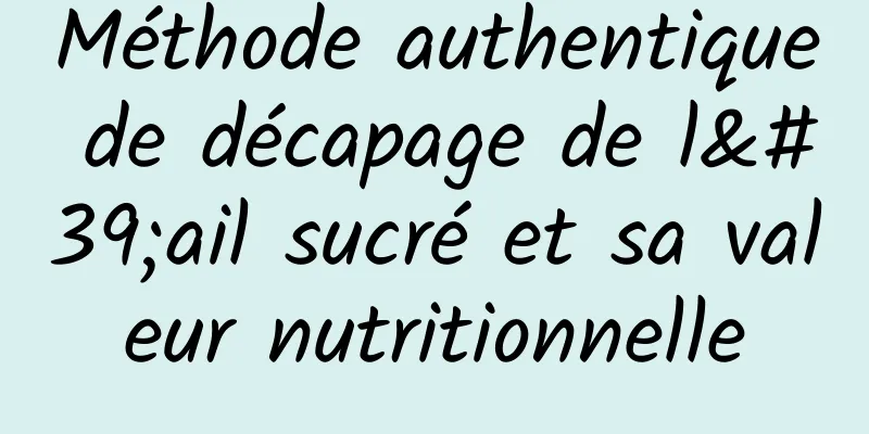 Méthode authentique de décapage de l'ail sucré et sa valeur nutritionnelle