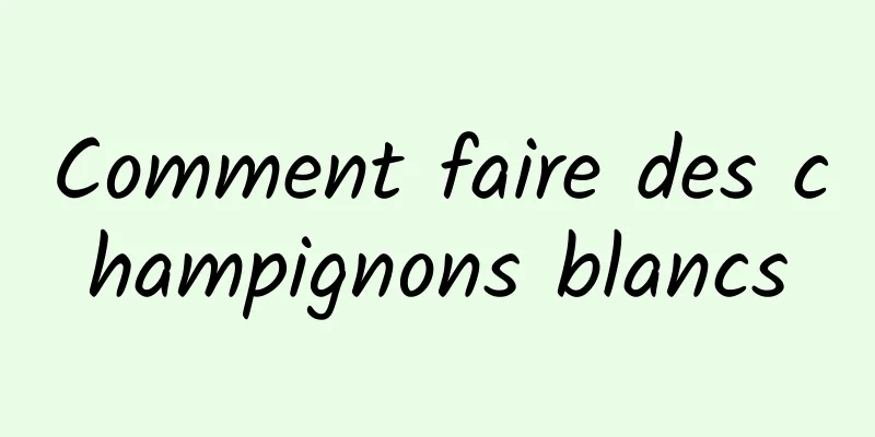 Comment faire des champignons blancs