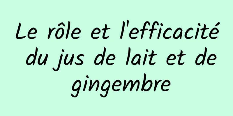 Le rôle et l'efficacité du jus de lait et de gingembre