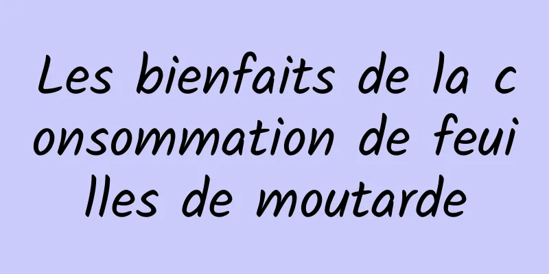 Les bienfaits de la consommation de feuilles de moutarde