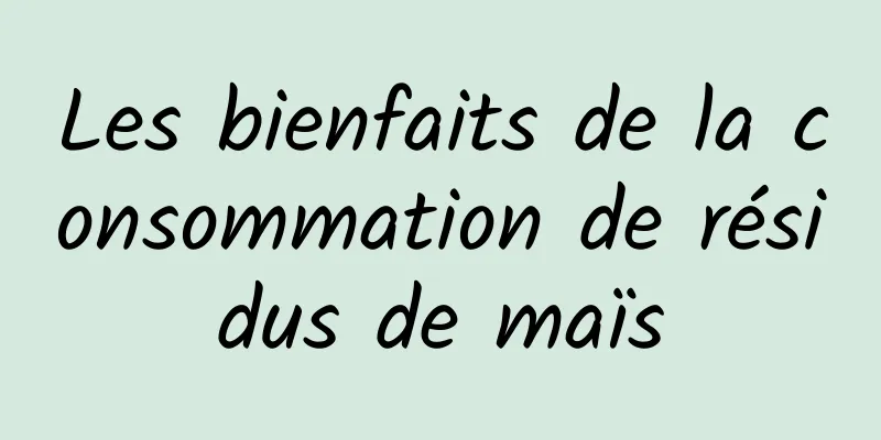 Les bienfaits de la consommation de résidus de maïs