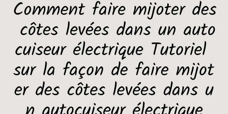 Comment faire mijoter des côtes levées dans un autocuiseur électrique Tutoriel sur la façon de faire mijoter des côtes levées dans un autocuiseur électrique