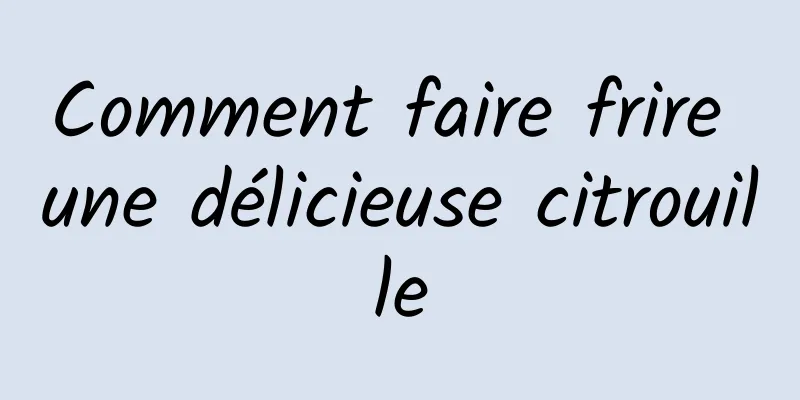 Comment faire frire une délicieuse citrouille