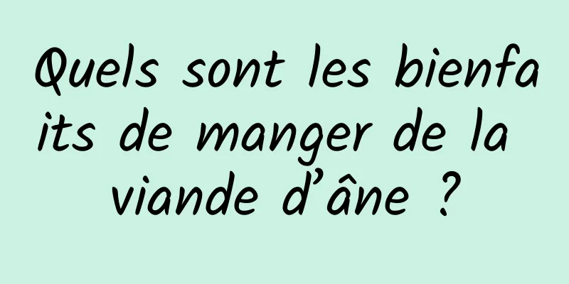 Quels sont les bienfaits de manger de la viande d’âne ?