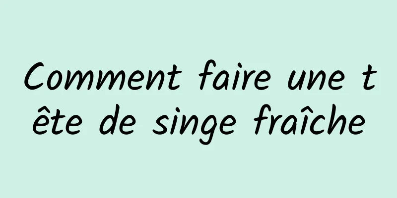 Comment faire une tête de singe fraîche