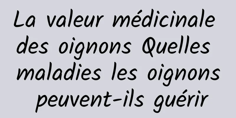 La valeur médicinale des oignons Quelles maladies les oignons peuvent-ils guérir