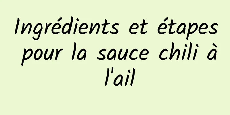 Ingrédients et étapes pour la sauce chili à l'ail