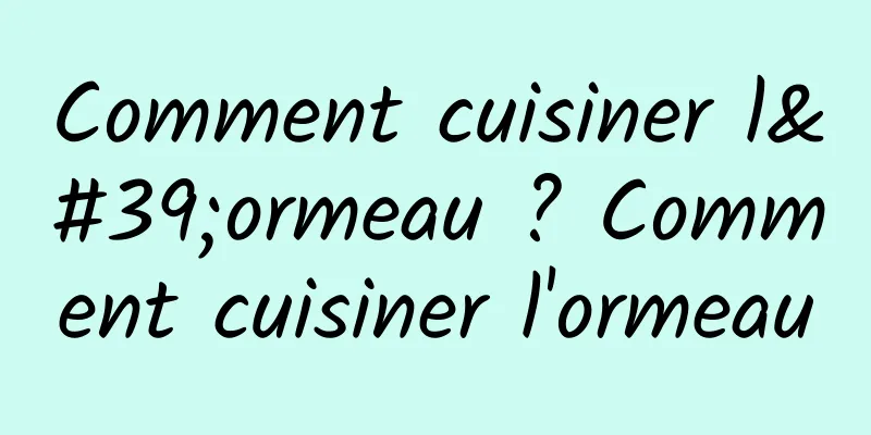 Comment cuisiner l'ormeau ? Comment cuisiner l'ormeau