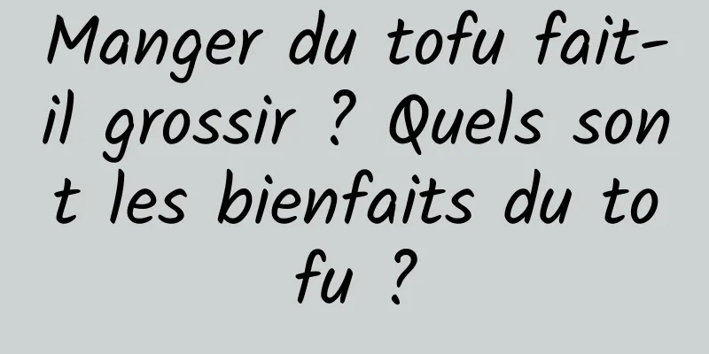 Manger du tofu fait-il grossir ? Quels sont les bienfaits du tofu ?