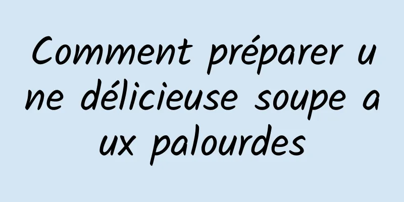 Comment préparer une délicieuse soupe aux palourdes