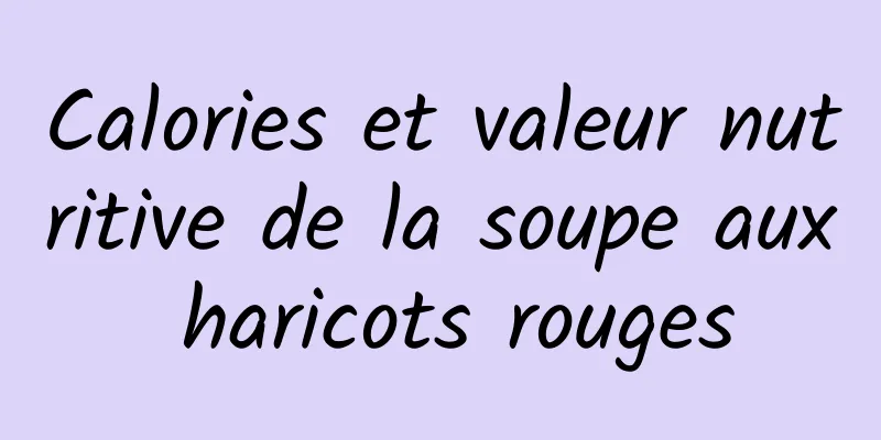 Calories et valeur nutritive de la soupe aux haricots rouges