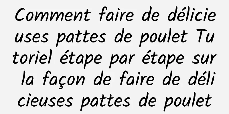 Comment faire de délicieuses pattes de poulet Tutoriel étape par étape sur la façon de faire de délicieuses pattes de poulet