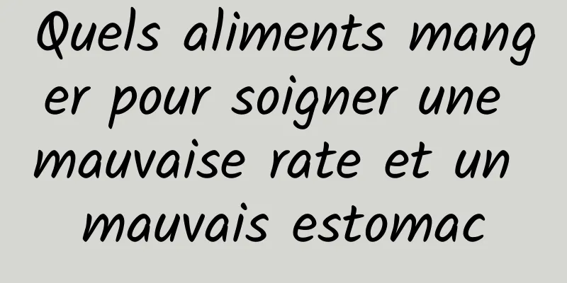 Quels aliments manger pour soigner une mauvaise rate et un mauvais estomac