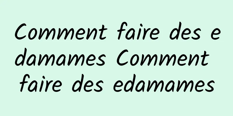 Comment faire des edamames Comment faire des edamames