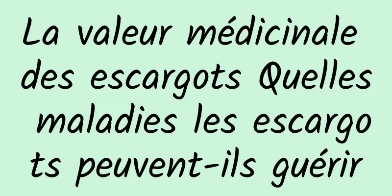 La valeur médicinale des escargots Quelles maladies les escargots peuvent-ils guérir