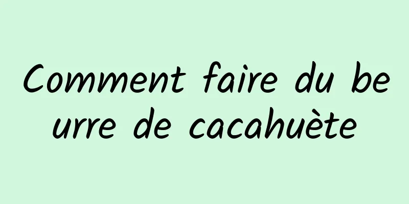 Comment faire du beurre de cacahuète