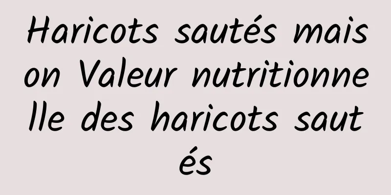 Haricots sautés maison Valeur nutritionnelle des haricots sautés