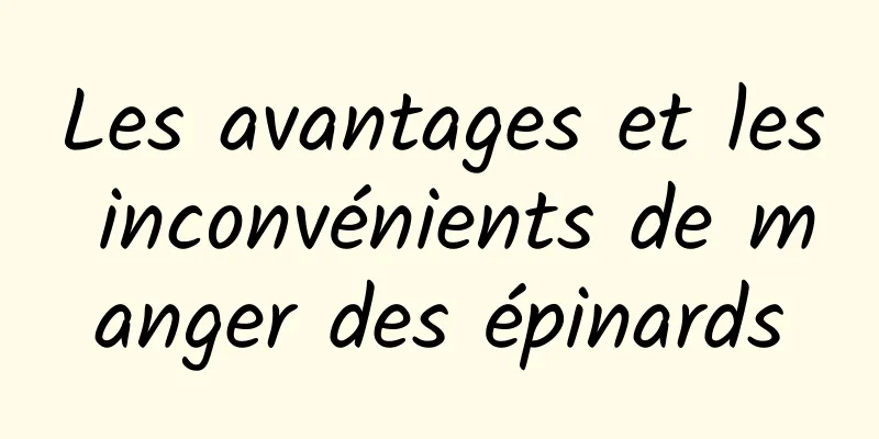 Les avantages et les inconvénients de manger des épinards