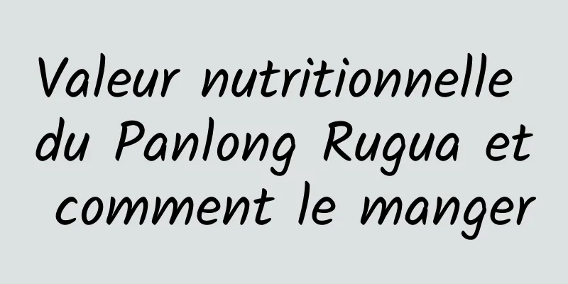 Valeur nutritionnelle du Panlong Rugua et comment le manger