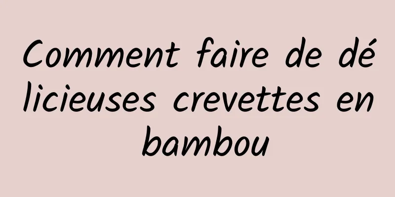 Comment faire de délicieuses crevettes en bambou