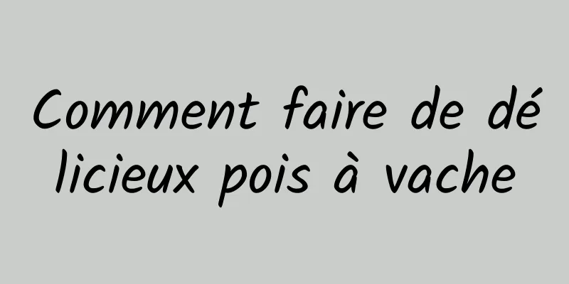 Comment faire de délicieux pois à vache