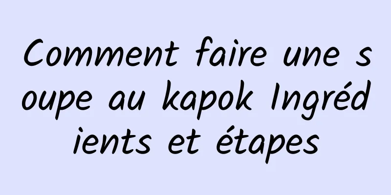 Comment faire une soupe au kapok Ingrédients et étapes