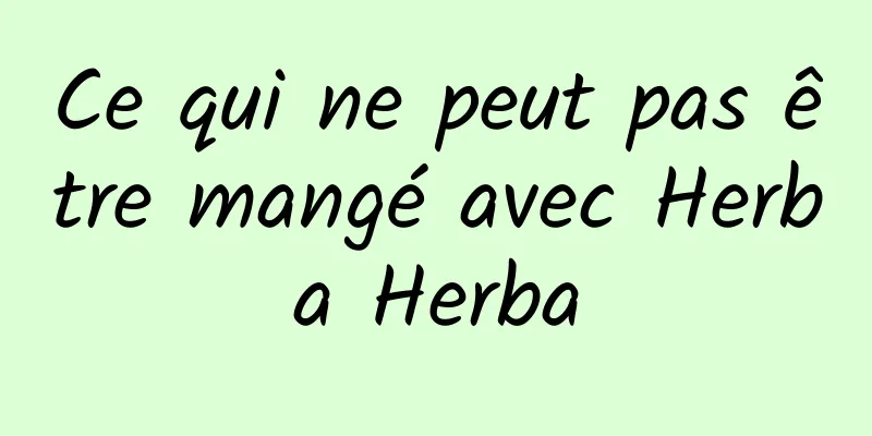 Ce qui ne peut pas être mangé avec Herba Herba